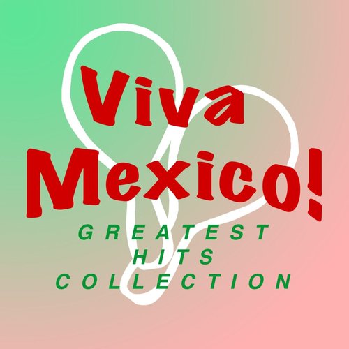 Viva Mexico: Greatest Hits Collection