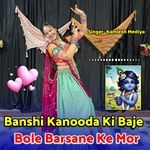 Banshi Kanooda Ki Baje Bole Barsane Ke Mor