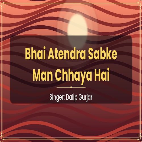 Bhai Atendra Sabke Man Chhaya Hai