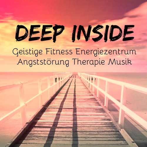Deep Inside - Kritisches Denken Körper Geist Geistige Fitness Energiezentrum Angststörung Therapie Musik mit Natur New Age Instrumental Entspannende Geräusche