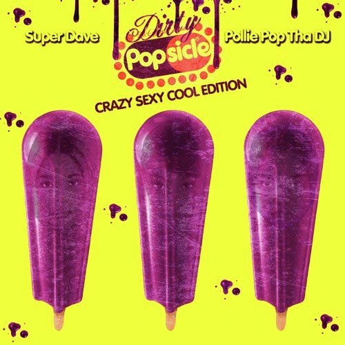 Dirty Popsicle 3.0 (Crazy Sexy Cool Edition)