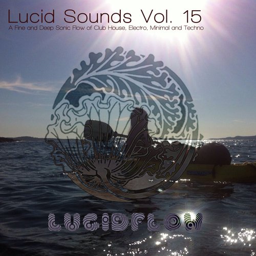 Lucid Sounds, Vol. 15 - A Fine and Deep Sonic Flow of Club House, Electro, Minimal and Techno