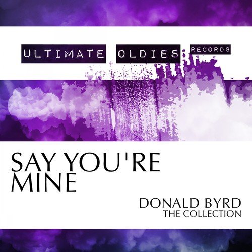 Ultimate Oldies: Say You&#039;re Mine (Donald Byrd - The Collection)_poster_image