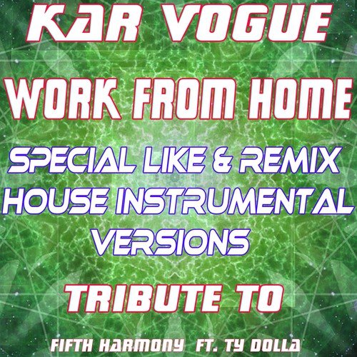 Work from Home (Special Like & House Remix Instrumental Versions) [Tribute To Fifth Harmony ft. Ty Dolla $ign]