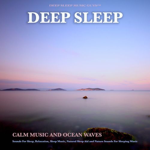 Deep Sleep: Calm Music and Ocean Waves Sounds For Sleep, Relaxation, Sleep Music, Natural Sleep Aid and Nature Sounds For Sleeping Music
