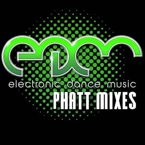 EDM Electronic Dance Music - Phatt Mixes