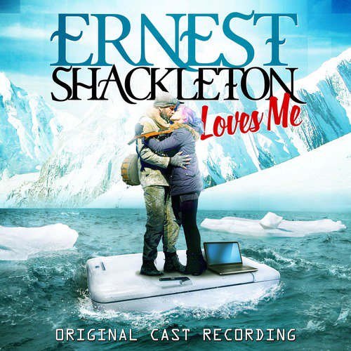Ernest Shackleton Loves Me (Original Cast Recording)
