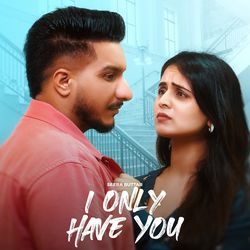 I ONLY HAVE YOU by Seera Buttar