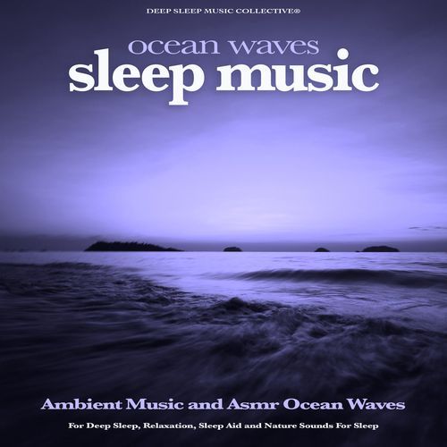 Ocean Waves Sleep Music: Ambient Music and Asmr Ocean Waves For Deep Sleep, Relaxation, Sleep Aid and Nature sounds For Sleep