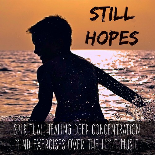 Still Hopes - Spiritual Healing Deep Concentration Mind Exercises Over The Limit Music with Relaxing New Age Nature Sounds