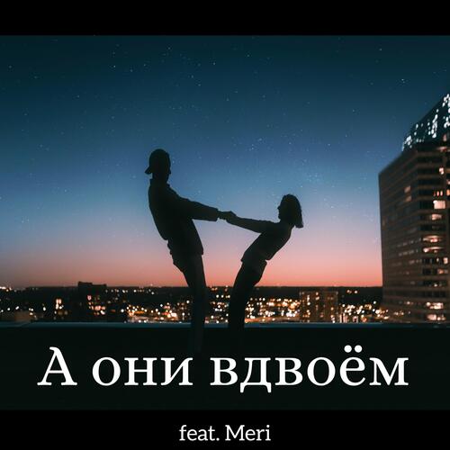 А они вдвоём (feat. Meri)