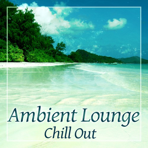 Ambient Lounge Chill Out - Lounge Ambient, Chill Out Music, Bossa Chillout, Sunrise, Deep Bounce