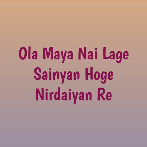 Ola Maya Nai Lage Sainyan Hoge Nirdaiyan Re