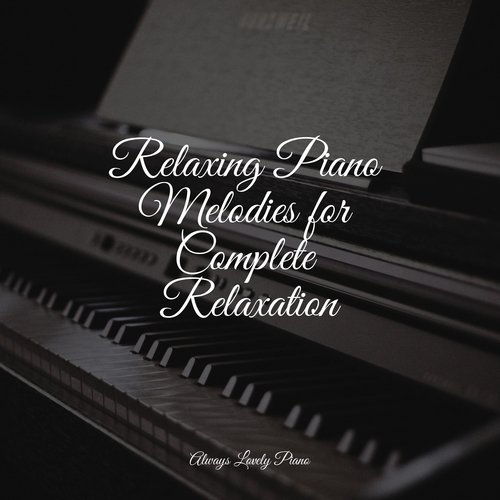 Relaxing Piano Melodies for Complete Relaxation