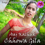 Aaj Kalhuk Chhowa Gila