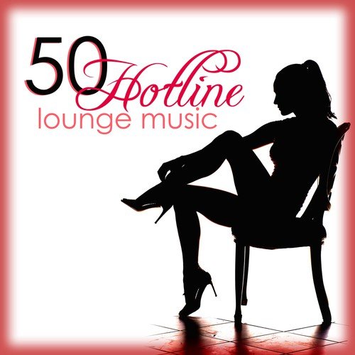 Hotline 50 Lounge Music - The Best Sexy & Erotic Lounge Chillout Ambient Music 2015