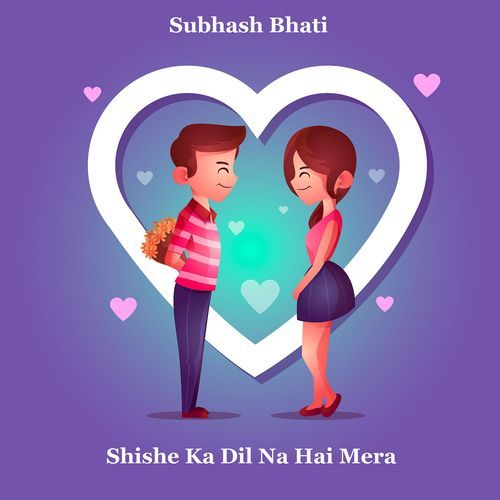 Shishe Ka Dil Na Hai Mera