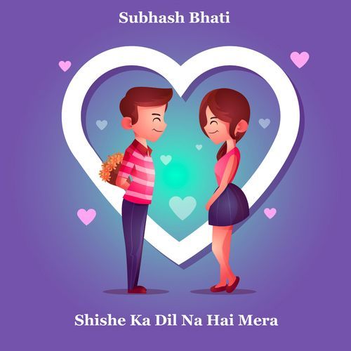 Shishe Ka Dil Na Hai Mera