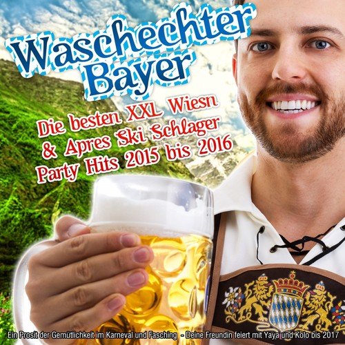 Waschechter Bayer - Die besten XXL Wiesn & Apres Ski Schlager Party Hits 2015 bis 2016 (Ein Prosit der Gemütlichkeit im Karneval und Fasching  - Deine Freundin feiert mit Yaya und Kolo bis 2017)