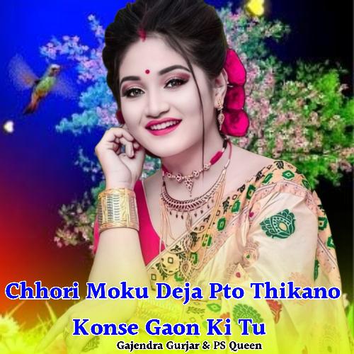 Chhori Moku Deja Pto Thikano Konse Gaon Ki Tu