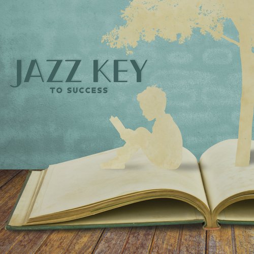 Jazz Key to Success - Improve Your Concentration with This Light Instrumental Music, Study Music, Visualization & Imagination, Intellectual Stimulation, Focus Control, Do Homework