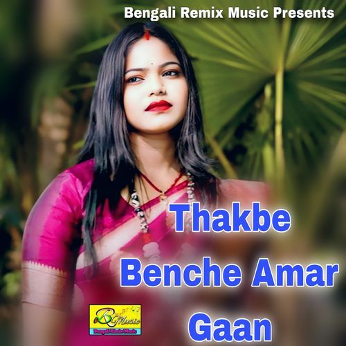 Thakbe Benche Amar Gaan
