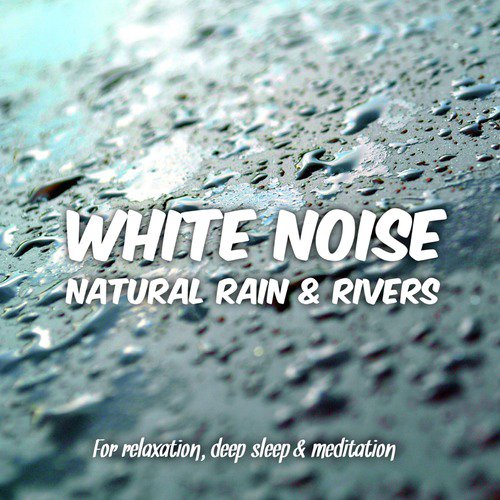 White Noise: Natural Rain and Rivers for Relaxation, Deep Sleep and Meditation_poster_image