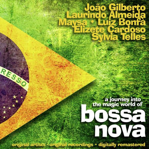 A Journey Into the Magic World of Bossa Nova - Original Artists, Original Recordings, Digitally Remastered