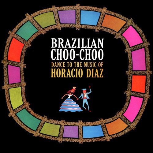 Brazilian Choo Choo Train Lyrics Horacio Diaz Only on JioSaavn