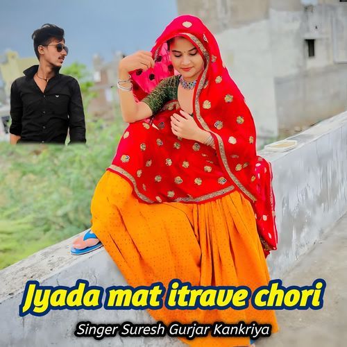 Jyada mat itrave chori