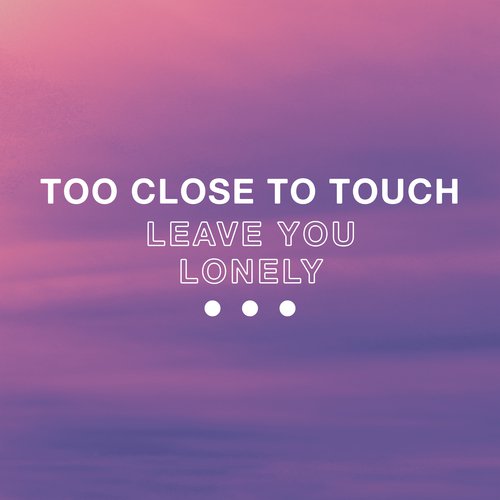 Too Close To Touch