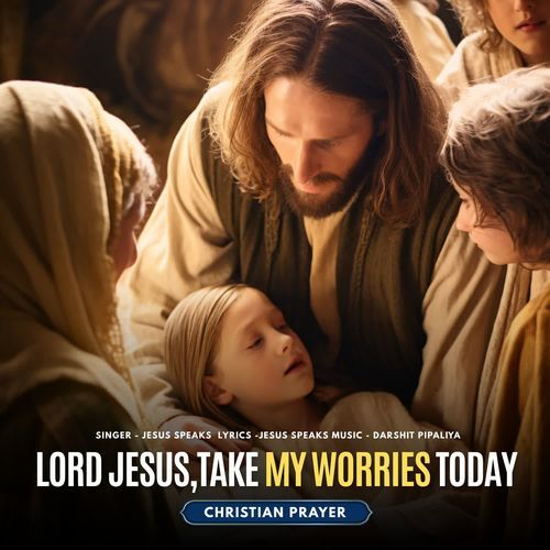Lord Jesus,Take My Worries Today - Christian Prayer