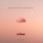 Main Pathar Dil Ban Gaya