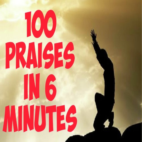 100 Praises in 6 Minutes