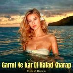 Garmi Ne Kar Di Halad Kharap