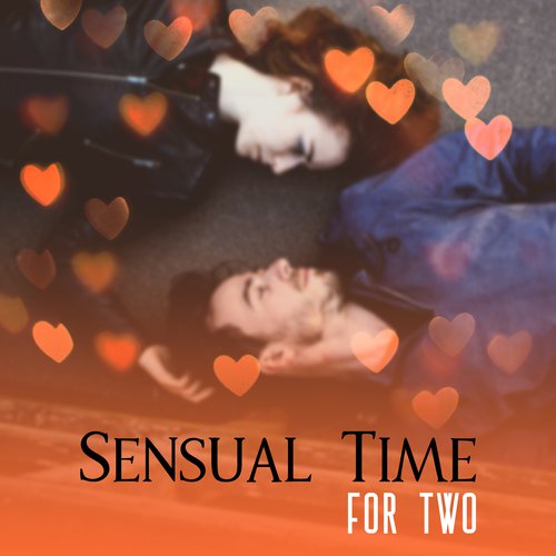 Sensual Time for Two – Erotic Music, Sexy Dance, Tantric Massage, Making Love, Hot Chill Vibes