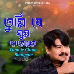 Tumi Je Ghum Bhangate