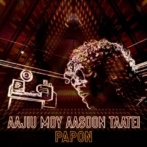 Aajiu Moy AasooÑ Taatei