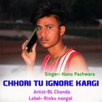 chhori tu ignore kargi
