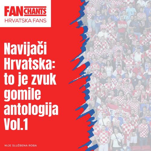 Navijači Hrvatska: to je zvuk gomile antologija Vol.1