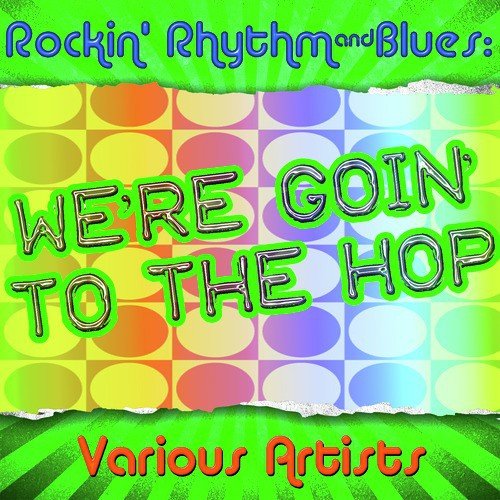 Rockin' Rhythm & Blues: We're Goin' to the Hop