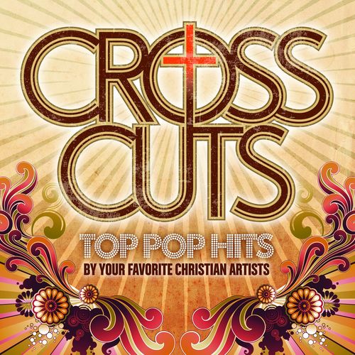 CrossCuts: Top Pop Hits Performed By Your Favorite Christian Artists