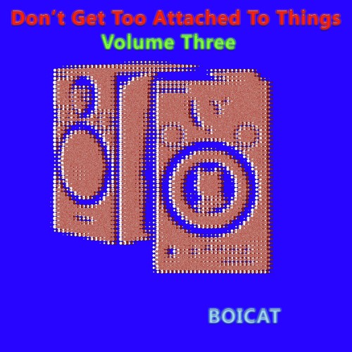 Don't Get Too Attached To Things Vol. 3
