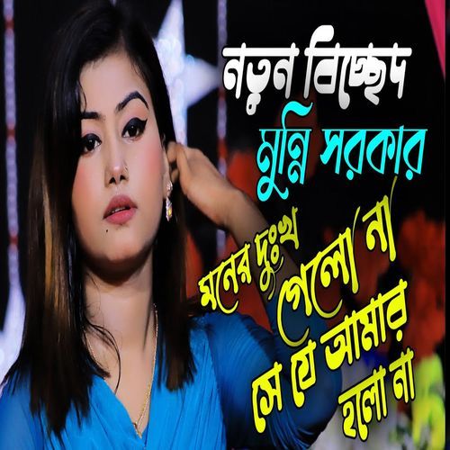 মনের দুঃখ গেলো না স��ে যে আমার হলো না