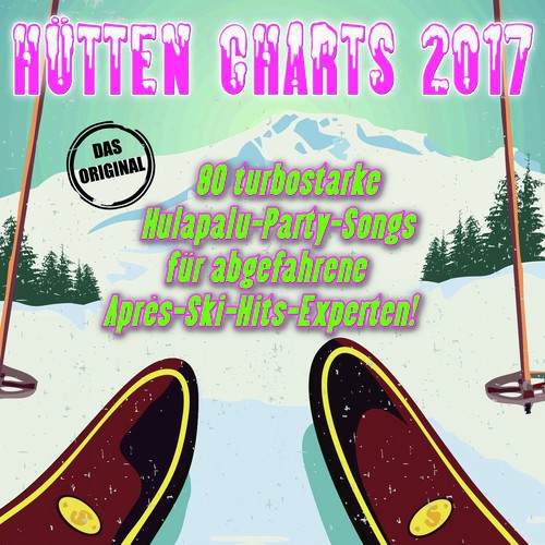 Hütten Charts 2017! 80 turbostarke Hulapalu-Party-Songs für abgefahrene Après-Ski-Hits-Experten!