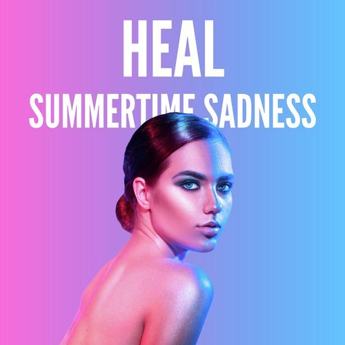 Heal Summertime Sadness: Music to Let go of Anxieties, Fears, Worries