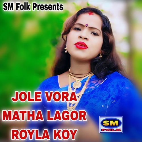 JOLE VORA MATHA LAGOR ROYLA KOY