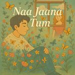 Naa Jaana Tum