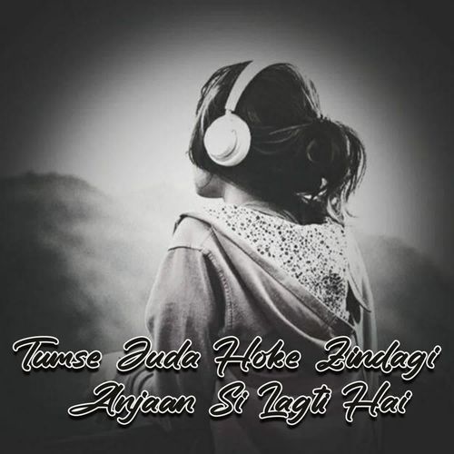 Tumse Juda Hoke Zindagi Anjaan Si Lagti Hai