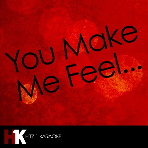 You Make Me Feel…